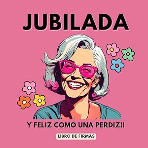 Jubilada y feliz como una perdiz Libro de Firmas de jubilaci&oacute;n: Libro de Firmas Personalizado - Regalo de Jubilaci&oacute;n para Mujer