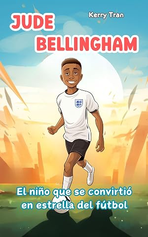 Jude Bellingham: El ni&ntilde;o que se convirti&oacute; en estrella del f&uacute;tbol: Libro de biograf&iacute;a ilustrado para ni&ntilde;os (Biograf&iacute;as deportivas para ni&ntilde;os)