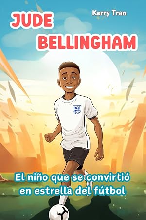 Jude Bellingham: El ni&ntilde;o que se convirti&oacute; en estrella del f&uacute;tbol: Libro de biograf&iacute;a ilustrado para ni&ntilde;os (Biograf&iacute;as deportivas para ni&ntilde;os)
