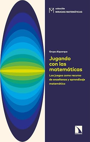 Jugando con las matem&aacute;ticas: Los juegos como recurso de ense&ntilde;anza y aprendizaje matem&aacute;tico (Miradas Matem&aacute;ticas n&ordm; 12)