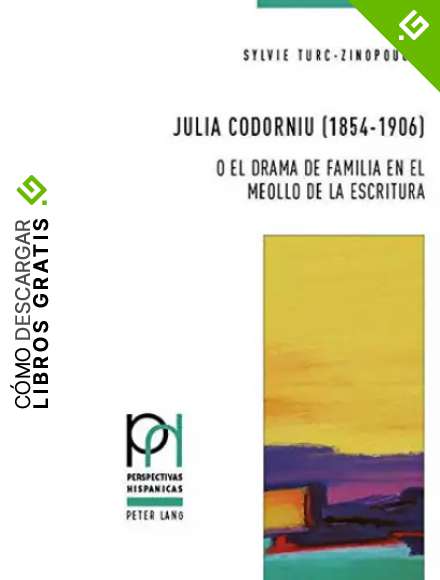 Julia Codorniu (1854-1906) O El Drama de Familia En El Meollo de la Escritura: 45 (Perspectivas Hisp&aacute;nicas)