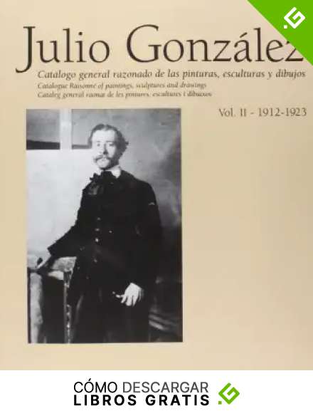 Julio Gonz&aacute;lez 1912-1923: Cat&aacute;logo General Razonado, Vol. 2 (Obras completas)