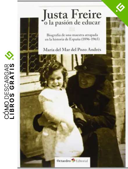 Justa Freire o la pasi&oacute;n de educar: Biograf&iacute;a de una maestra atrapada en la historia de Espa&ntilde;a (1896-1965) (Horizontes-Educaci&oacute;n)