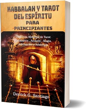 Kabbalah y Tarot del Esp&iacute;ritu para Principiantes: Una Gu&iacute;a Moderna de Tarot Cabal&iacute;stico, Arcanos, Magia, Adivinaci&oacute;n y Astrolog&iacute;a
