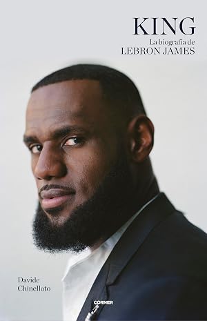 King. La biograf&iacute;a de Lebron James (C&oacute;rner)