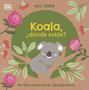 Koala, &iquest;d&oacute;nde est&aacute;s? (Eco beb&eacute;): Un libro para tocar. Sin pl&aacute;sticos (Cuentos infantiles)