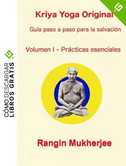 Kriya Yoga Original - Volumen I - Pr&aacute;cticas esenciales: Gu&iacute;a paso a paso para la salvaci&oacute;n