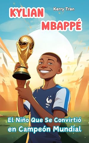 Kylian Mbapp&eacute;: El Ni&ntilde;o Que Se Convirti&oacute; en Campe&oacute;n Mundial: Libro de biograf&iacute;a ilustrada para ni&ntilde;os (Soccer Biographies for Kids)