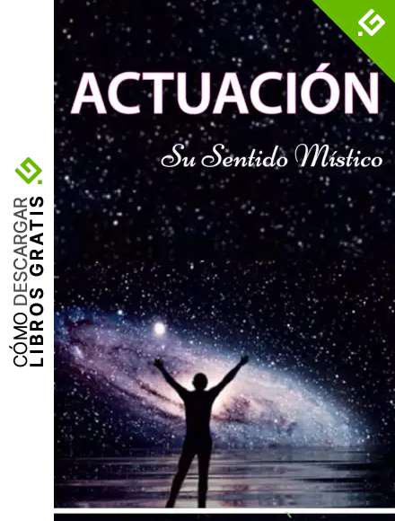 La Actuaci&oacute;n, su sentido m&iacute;stico: T&eacute;cnicas / El actor del siglo 21