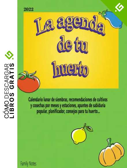 La agenda de tu huerto: Calendario lunar de siembras, recomendaciones de cultivos y cosechas por meses y estaciones, apuntes de sabidur&iacute;a popular, planificador, consejos para tu huerto...