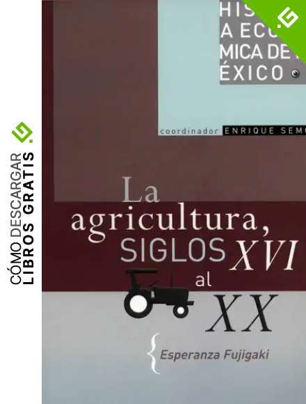 La agricultura, siglos XVI al XX (Historia econ&oacute;mica de M&eacute;xico n&ordm; 9)