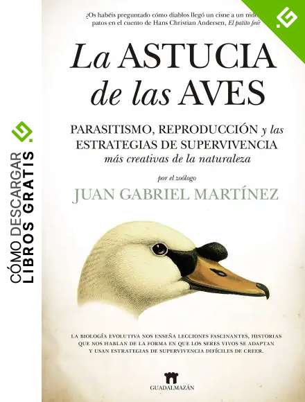 La Astucia De Las Aves: Parasitismo, reproducci&oacute;n y las estrategias de supervivencia m&aacute;s creativas de la naturaleza (Divulgaci&oacute;n Cient&iacute;fica)