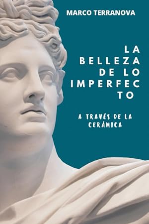 LA BELLEZA DE LO IMPERFECTO A TRAV&Eacute;S DE LA CER&Aacute;MICA: La belleza de lo incompleto, imperfecto y ef&iacute;mero