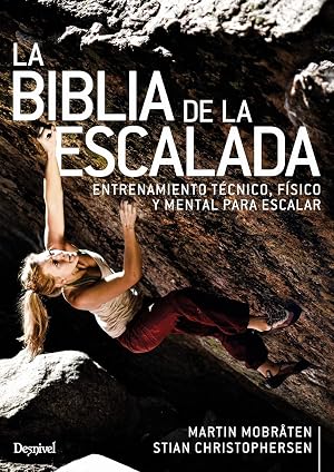 La Biblia De la escalada. Entrenamiento T&eacute;cnico, f&iacute;sico y Mental para escalar: Entrenamiento t&eacute;cnico, f&iacute;sico y mental para entrenar