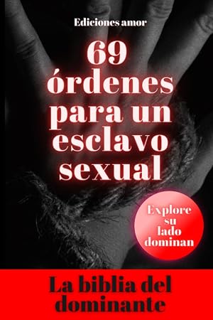La biblia del dominante - 69 &oacute;rdenes para un esclavo sexual - Explora tu lado dominante - Sumiso y obediente: Dale sabor a tu relaci&oacute;n