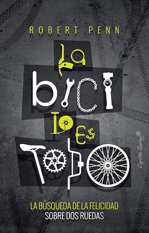 La bicicleta lo es todo: La b&uacute;squeda de la felicidad sobre dos ruedas (ENSAYO)