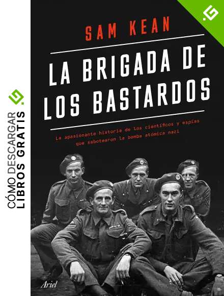 La brigada de los bastardos: La apasionante historia de los cient&iacute;ficos y esp&iacute;as que sabotearon la bomba at&oacute;mica nazi (Ariel)