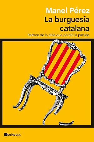 La burgues&iacute;a catalana: Retrato de la &eacute;lite que perdi&oacute; la partida (ATALAYA)