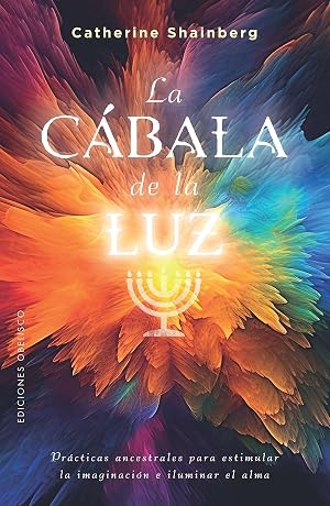 La c&aacute;bala de la luz: Pr&aacute;cticas ancestrales para estimular la imaginaci&oacute;n e iluminar el alma (C&aacute;bala y juda&iacute;smo)