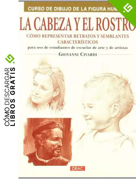 LA CABEZA Y EL ROSTRO: C&Oacute;MO REPRESENTAR RETRATOS Y SEMBLANTES CARACTER&Iacute;STICOS (Pintura Y Dibujo)