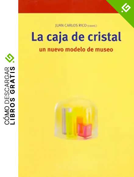La caja de cristal: un nuevo modelo de museo: 181 (Biblioteconom&iacute;a y Administraci&oacute;n Cultural)