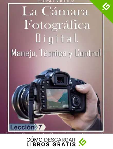 La C&aacute;mara Fotogr&aacute;fica Digital.: Manejo, T&eacute;cnica y Control. (Formaci&oacute;n Superior en Fotograf&iacute;a. n&ordm; 7)