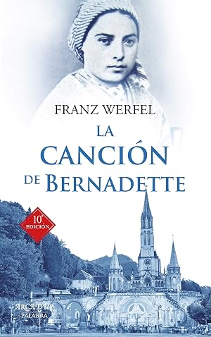 La canci&oacute;n de Bernadette. Historia de las apariciones de la Virgen de Lourdes (Arcaduz n&ordm; 31)