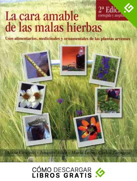 La cara amable de las malas hierbas. Usos alimentarios, medicinales y ornamentales de las plantas arvenses