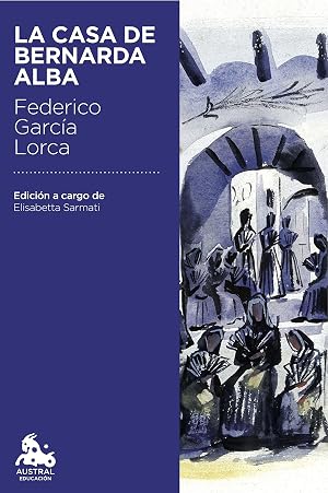 La casa de Bernarda Alba: Edici&oacute;n a cargo de Elisabetta Sarmati (Austral Educaci&oacute;n)