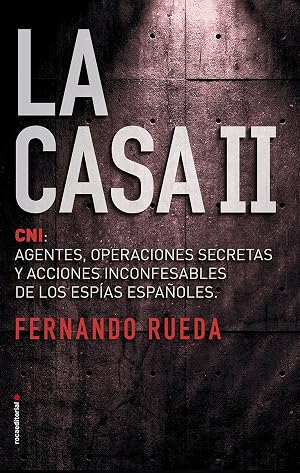 La Casa II: El CNI: Agentes, operaciones secretas y acciones inconfesables de los esp&iacute;as espa&ntilde;oles. (No Ficci&oacute;n)