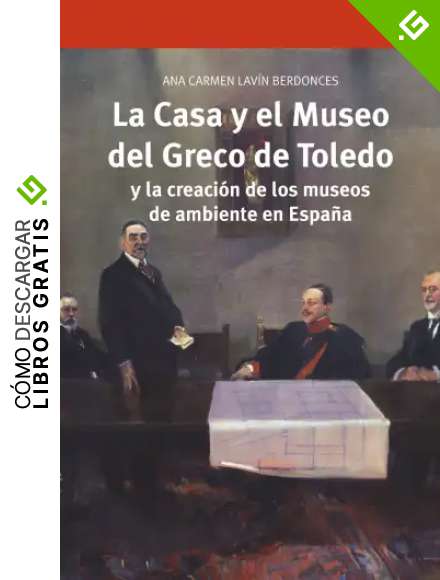 La Casa y el Museo del Greco de Toledo y la creaci&oacute;n de los museos de ambiente en Espa&ntilde;a: 313 (Biblioteconom&iacute;a y Administraci&oacute;n cultural)