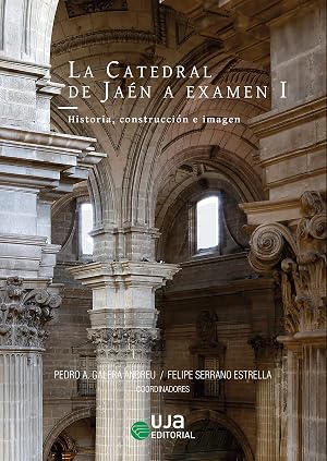 La Catedral de Ja&eacute;n a examen I: Historia, construcci&oacute;n e imagen (Artes y Humanidades)