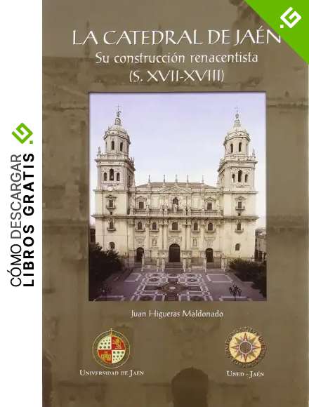 La catedral de Ja&eacute;n: su construcci&oacute;n renacentista (S. XVII-XVIII) (Colecci&oacute;n Mart&iacute;nez de Mazas. Serie Estudios)