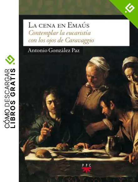 La Cena En Ema&uacute;s: Contemplar la eucarist&iacute;a con los ojos de Caravaggio: 116 (Sauce)