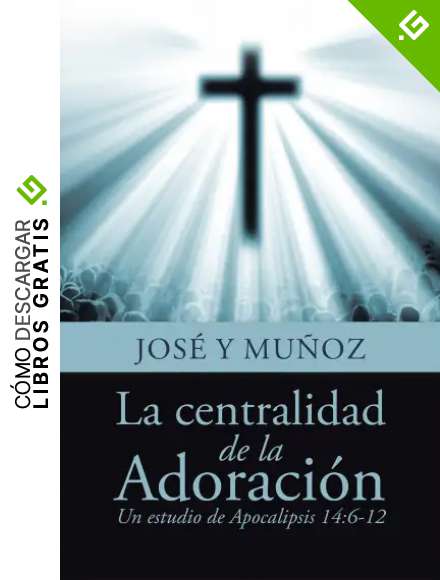 La Centralidad De La Adoraci&oacute;n: Un Estudio De Apocalipsis 14:6-12