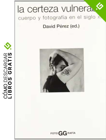 La certeza vulnerable: Cuerpo y fotograf&iacute;a en el siglo XXI (FotoGGraf&iacute;a)