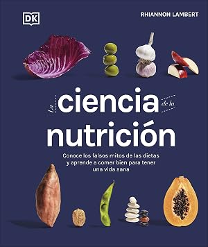 La ciencia de la nutrici&oacute;n: Conoce los falsos mitos de las dietas y aprende a comer bien para tener una vida (Cocina)