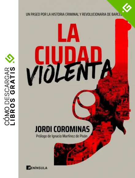 La ciudad violenta: Un paseo por la historia criminal y revolucionaria de Barcelona (PENINSULA)