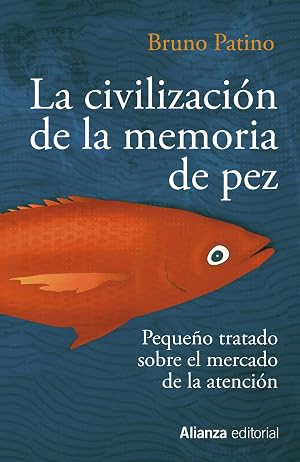 La civilizaci&oacute;n de la memoria de pez: Peque&ntilde;o tratado sobre el mercado de la atenci&oacute;n (Ensayo)