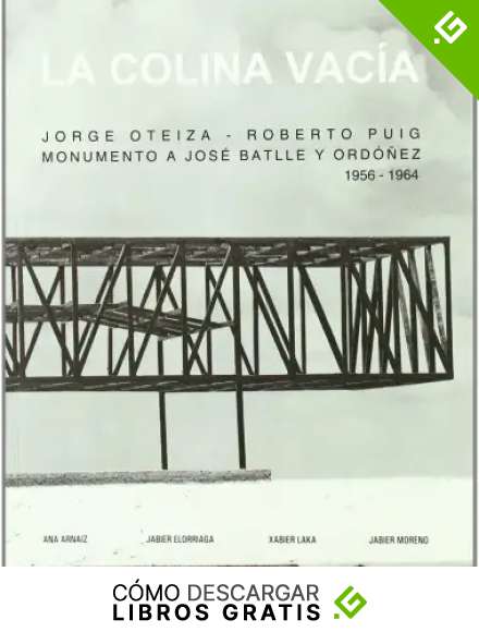 La colina vac&iacute;a. Jorge Oteiza - Roberto Puig. Monumento a Jos&eacute; Batlle y Ord&oacute;&ntilde;ez. 1956-1964 (EHU Press)