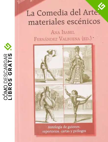 La Comedia del Arte: materiales esc&eacute;nicos: Antolog&iacute;a de guiones, repertorios, cartas y pr&oacute;logos: 312 (Espiral / Teatro)