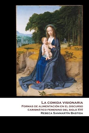 La comida visionaria: Formas de alimentaci&oacute;n en el discurso carism&aacute;tico femenino del siglo XVI