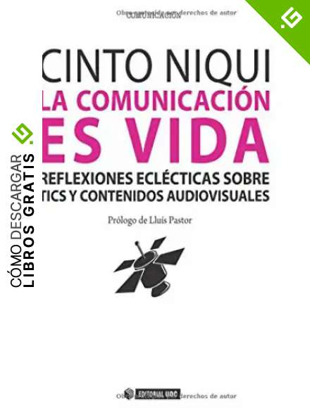 La comunicaci&oacute;n es vida: Reflexiones ecl&eacute;cticas sobre tics y contenidos audiovisuales: 191 (Manuales)