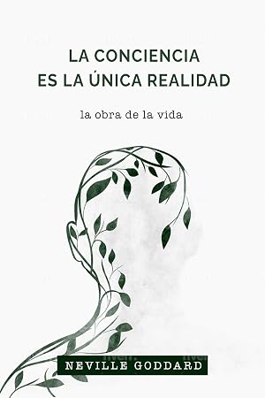 La Conciencia es la &Uacute;nica Realidad: La Obra de la Vida de Neville Goddard