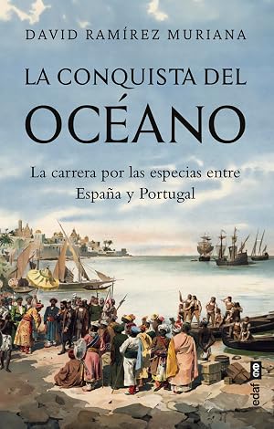 La conquista del oce&aacute;no. La carrera por las especias entre Espa&ntilde;a Y Portugal (Cl&iacute;o. Cr&oacute;nicas de la historia)