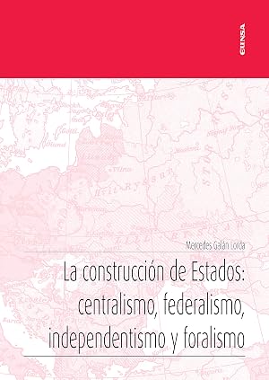 La Construcci&oacute;n De Estados: Centralismo, Federalismo, independentismo y Foralismo (Apuntes)