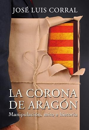 La Corona de Arag&oacute;n. Manipulaci&oacute;n, mito e historia.