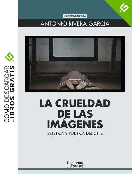 La crueldad de las im&aacute;genes: Est&eacute;tica y pol&iacute;tica del cine (Euroamericana)