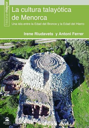 La cultura talay&oacute;tica de Menorca. Una isla entre la Edad del Bronce y la Edad del Hierro