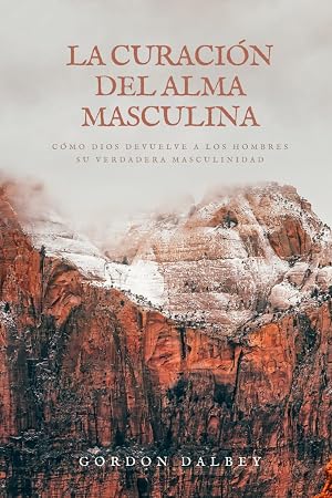 La curaci&oacute;n del alma masculina: C&oacute;mo Dios devuelve a los hombres su verdadera masculinidad